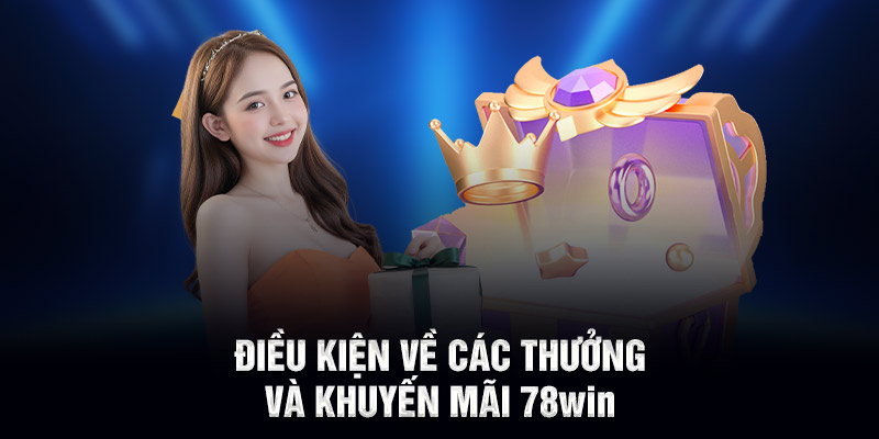 Điều kiện về các thưởng và khuyến mãi 78WIN