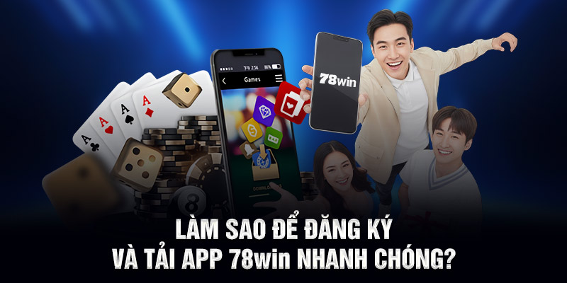 Làm sao để đăng ký và tải app 78WIN nhanh chóng?